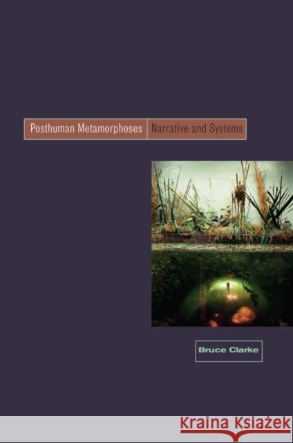 Posthuman Metamorphosis: Narrative and Systems Clarke, Bruce 9780823228508 Fordham University Press
