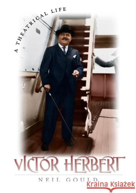 Victor Herbert: A Theatrical Life Gould, Neil 9780823228713 Fordham University Press