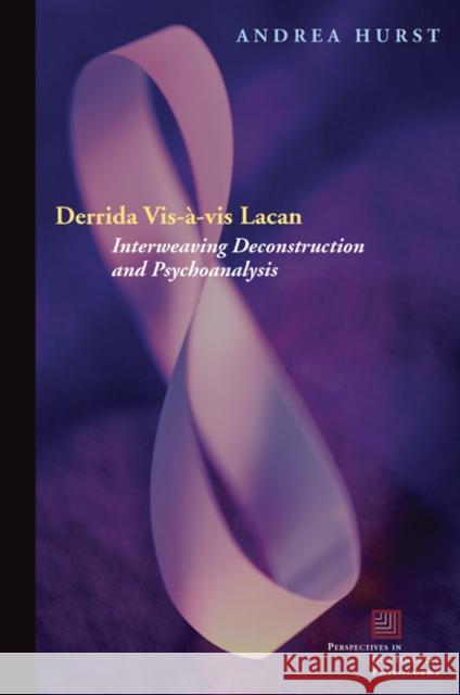 Derrida Vis-À-VIS Lacan: Interweaving Deconstruction and Psychoanalysis Hurst, Andrea 9780823228744 Fordham University Press