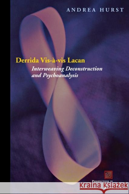 Derrida Vis-À-VIS Lacan: Interweaving Deconstruction and Psychoanalysis Hurst, Andrea 9780823228751