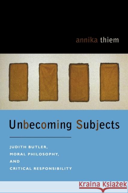 Unbecoming Subjects: Judith Butler, Moral Philosophy, and Critical Responsibility Thiem, Annika 9780823228997 Fordham University Press