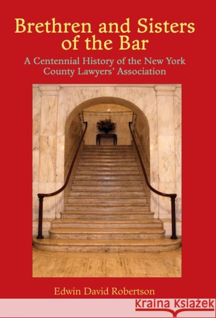 Brethren and Sisters of the Bar: A Centennial History of the New York County Lawyers' Association Edwin David Robertson 9780823229079 Copublished with the New York County Lawyers'