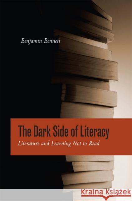 The Dark Side of Literacy: Literature and Learning Not to Read Benjamin Bennett 9780823229161 Fordham University Press