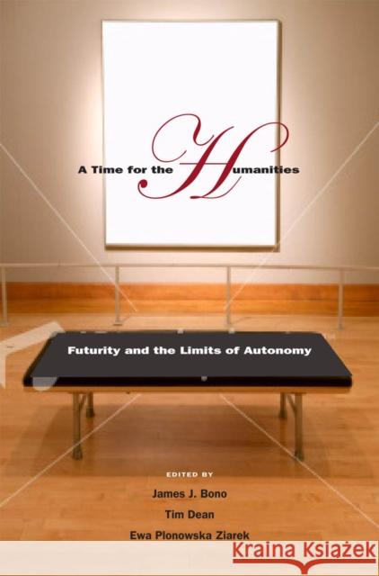 A Time for the Humanities: Futurity and the Limits of Autonomy Bono, James J. 9780823229192