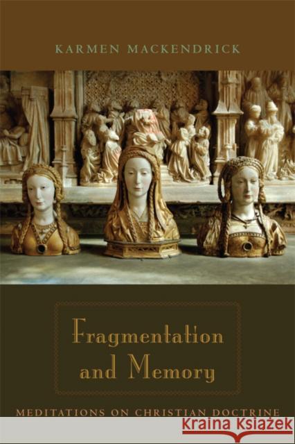 Fragmentation and Memory: Meditations on Christian Doctrine Karmen MacKendrick 9780823229499