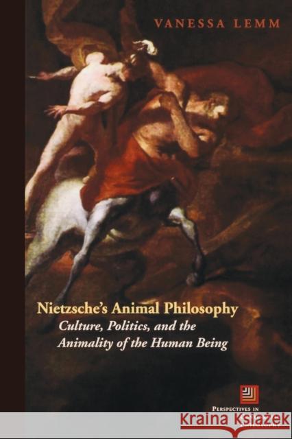 Nietzsche's Animal Philosophy: Culture, Politics, and the Animality of the Human Being Lemm, Vanessa 9780823230280
