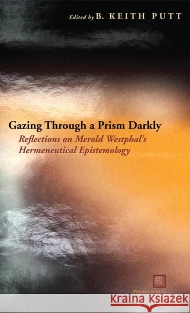 Gazing Through a Prism Darkly: Reflections on Merold Westphal's Hermeneutical Epistemology Putt, B. Keith 9780823230457