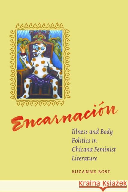 Encarnacion: Illness and Body Politics in Chicana Feminist Literature Suzanne Bost 9780823230846 Fordham University Press