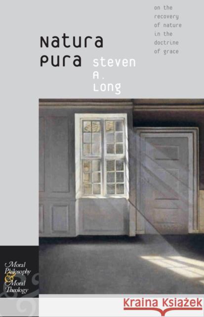 Natura Pura: On the Recovery of Nature in the Doctrine of Grace Long, Steven A. 9780823231058
