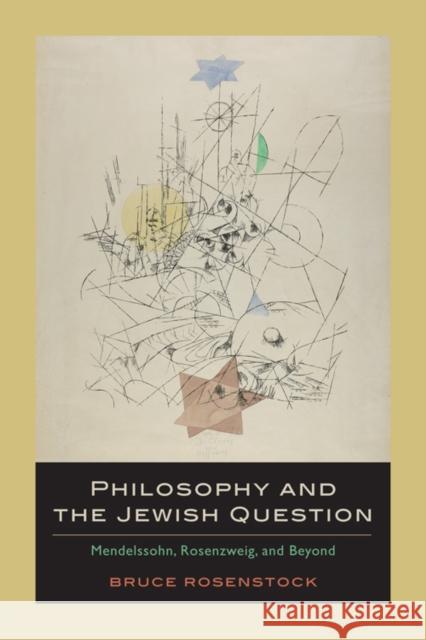 Philosophy and the Jewish Question: Mendelssohn, Rosenzweig, and Beyond Rosenstock, Bruce 9780823231294 Fordham University Press