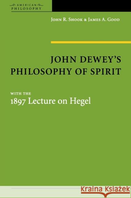 John Dewey's Philosophy of Spirit: With the 1897 Lecture on Hegel Shook, John R. 9780823231393