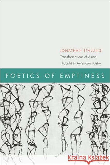 Poetics of Emptiness: Transformations of Asian Thought in American Poetry Stalling, Jonathan 9780823231447