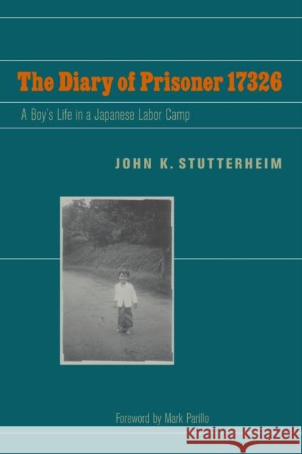 The Diary of Prisoner 17326: A Boy's Life in a Japanese Labor Camp Stutterheim, John K. 9780823231515 Fordham University Press