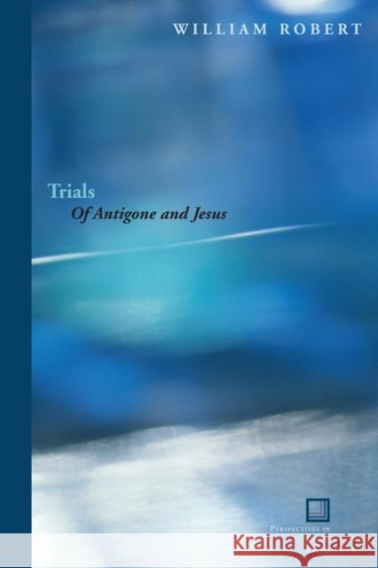 Trials: Of Antigone and Jesus Robert, William 9780823231652