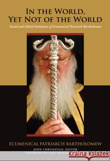 In the World, Yet Not of the World: Social and Global Initiatives of Ecumenical Patriarch Bartholomew Ecumenical Patriarch Bartholomew John Chryssavgis 9780823231713