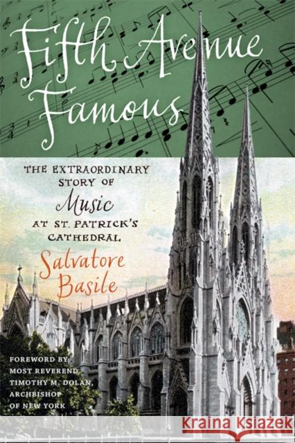 Fifth Avenue Famous: The Extraordinary Story of Music at St. Patrick's Cathedral Basile, Salvatore 9780823231874 Fordham University Press