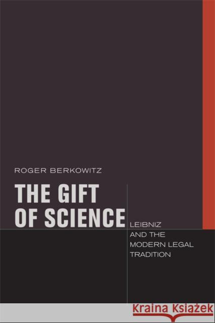 The Gift of Science: Leibniz and the Modern Legal Tradition Berkowitz, Roger 9780823231911 Fordham University Press