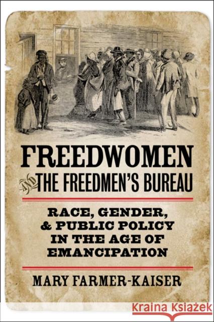 Freedwomen and the Freedmen's Bureau: Race, Gender, and Public Policy in the Age of Emancipation Farmer-Kaiser, Mary J. 9780823232116 Fordham University Press
