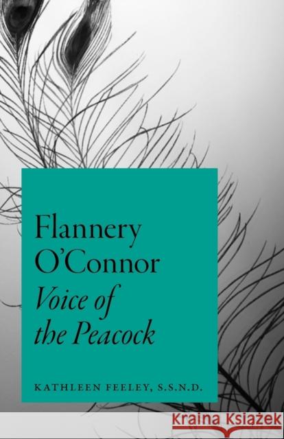 Flannery O'Connor: Voice of the Peacock Feeley, Kathleen 9780823232154