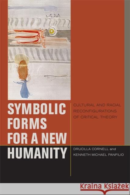 Symbolic Forms for a New Humanity: Cultural and Racial Reconfigurations of Critical Theory Drucilla Cornell Kenneth Michael Panfilio 9780823232505 Fordham University Press