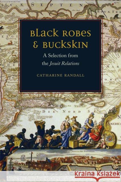 Black Robes and Buckskin: A Selection from the Jesuit Relations Randall, Catharine 9780823232628 Fordham University Press