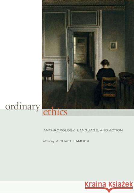 Ordinary Ethics: Anthropology, Language, and Action Lambek, Michael 9780823233168