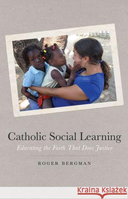 Catholic Social Learning: Educating the Faith That Does Justice Bergman, Roger 9780823233281