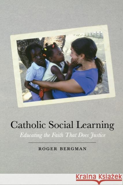 Catholic Social Learning: Educating the Faith That Does Justice Bergman, Roger 9780823233298