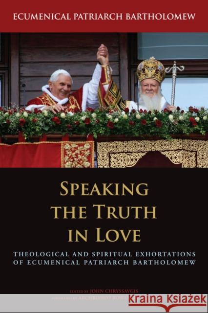 Speaking the Truth in Love: Theological and Spiritual Exhortations of Ecumenical Patriarch Bartholomew Bartholomew, Ecumenical Patriarch 9780823233373