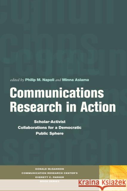 Communications Research in Action: Scholar-Activist Collaborations for a Democratic Public Sphere Napoli, Philip M. 9780823233472 Fordham University Press