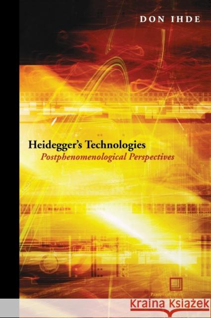 Heidegger's Technologies: Postphenomenological Perspectives Ihde, Don 9780823233779