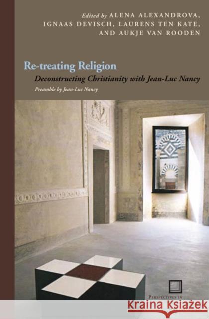 Re-Treating Religion: Deconstructing Christianity with Jean-Luc Nancy Alexandrova, Alena 9780823234653 0