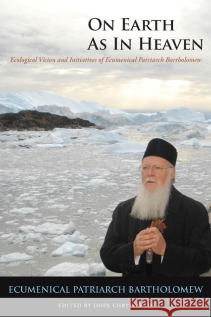 On Earth as in Heaven: Ecological Vision and Initiatives of Ecumenical Patriarch Bartholomew Bartholomew, Ecumenical Patriarch 9780823238859 Fordham University Press