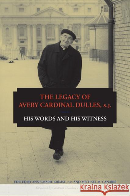 The Legacy of Avery Cardinal Dulles, S.J.: His Words and His Witness Kirmse, Anne-Marie 9780823239603