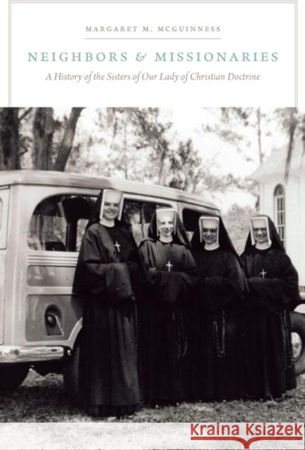 Neighbors and Missionaries: A History of the Sisters of Our Lady of Christian Doctrine McGuinness, Margaret M. 9780823239870 Fordham University Press