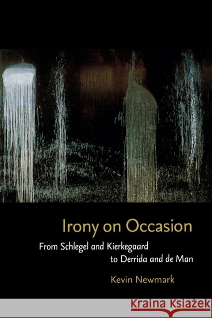 Irony on Occasion: From Schlegel and Kierkegaard to Derrida and de Man Newmark, Kevin 9780823240135