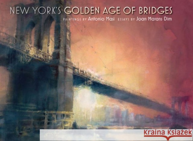 New York's Golden Age of Bridges Antonio Masi Antonio Masi Joan Maran 9780823240654 Fordham University Press