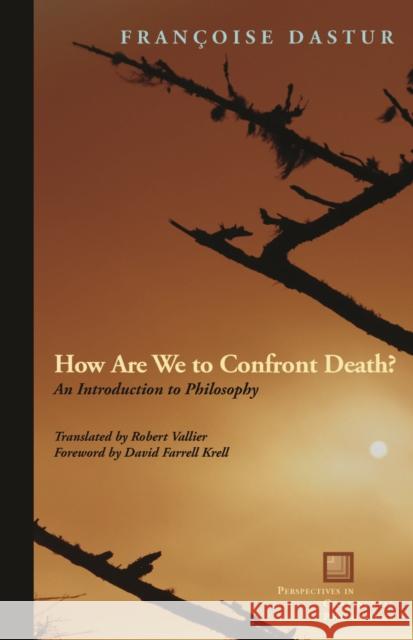 How Are We to Confront Death? : An Introduction to Philosophy Francoise Dastur Robert Vallier David Farrell Krell 9780823242399