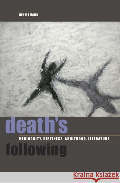 Death's Following: Mediocrity, Dirtiness, Adulthood, Literature Limon, John 9780823242795 Fordham University Press