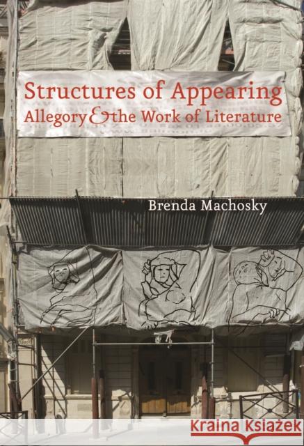 Structures of Appearing: Allegory and the Work of Literature Brenda Machosky 9780823242849 Fordham University Press