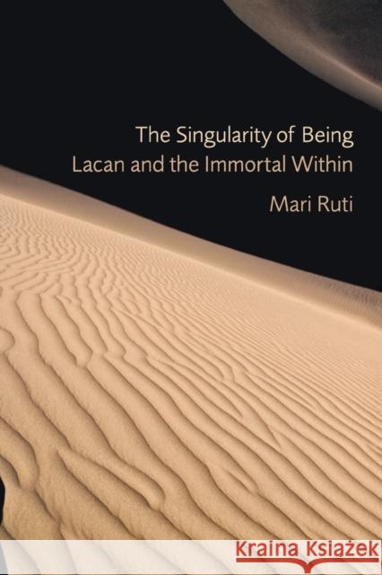 The Singularity of Being: Lacan and the Immortal Within Ruti, Mari 9780823243150