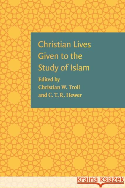 Christian Lives Given to the Study of Islam Christian W. Troll C. T. R. Hewer 9780823243198 Fordham University Press