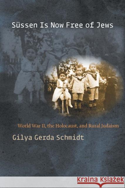 Süssen Is Now Free of Jews: World War II, the Holocaust, and Rural Judaism Schmidt, Gilya Gerda 9780823243297