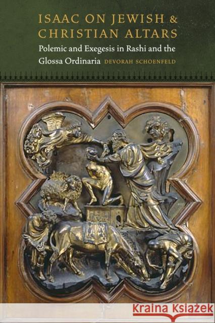 Isaac on Jewish and Christian Altars: Polemic and Exegesis in Rashi and the Glossa Ordinaria Schoenfeld, Devorah 9780823243495