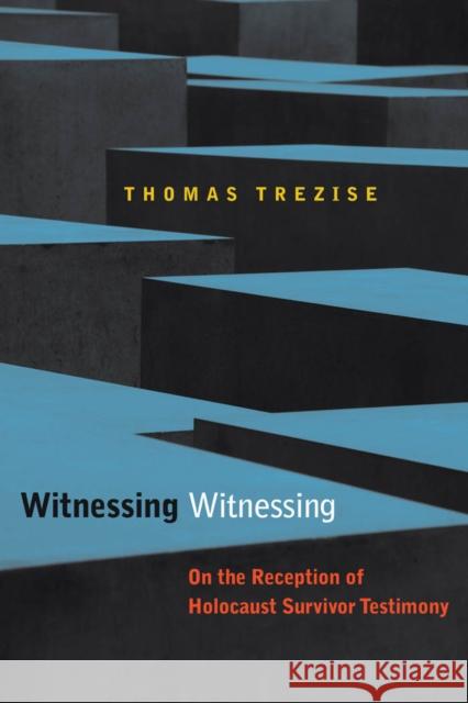 Witnessing Witnessing: On the Reception of Holocaust Survivor Testimony Trezise, Thomas 9780823244485 Fordham University Press