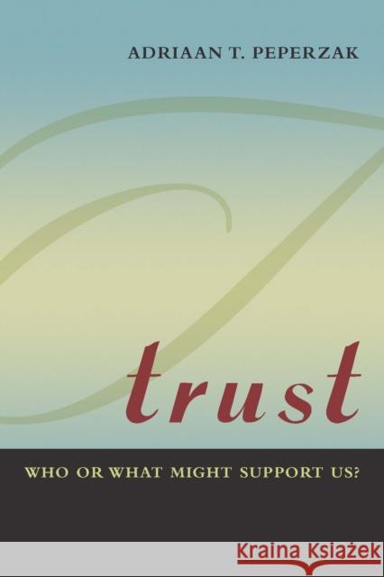 Trust: Who or What Might Support Us? Peperzak, Adriaan T. 9780823244881 Fordham University Press