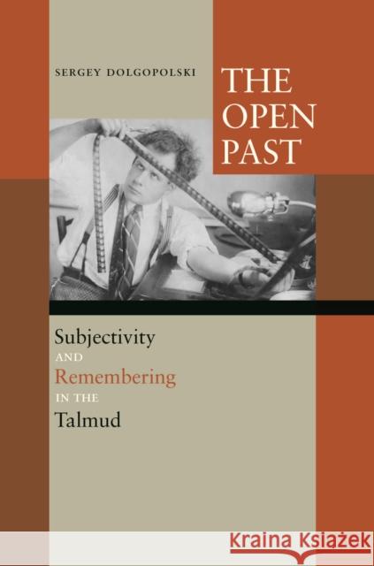 The Open Past: Subjectivity and Remembering in the Talmud Dolgopolski, Sergey 9780823244928 Fordham University Press