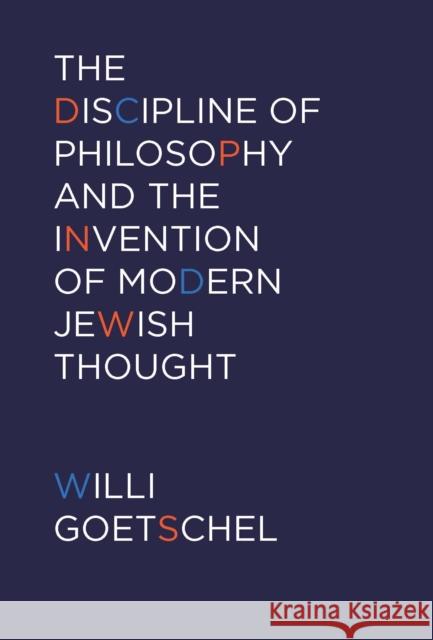 The Discipline of Philosophy and the Invention of Modern Jewish Thought Willi Goetschel 9780823244973 Fordham University Press