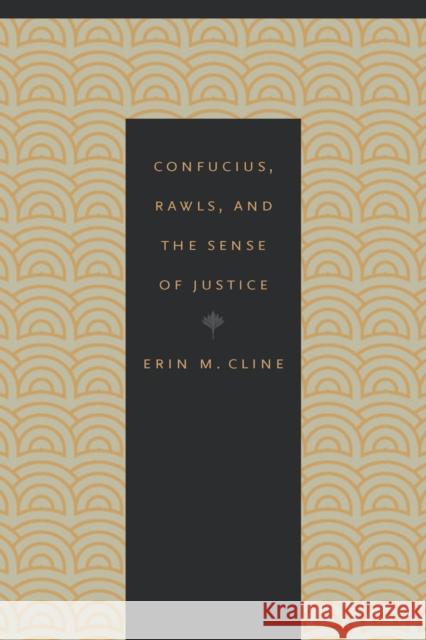 Confucius, Rawls, and the Sense of Justice Erin Cline 9780823245086