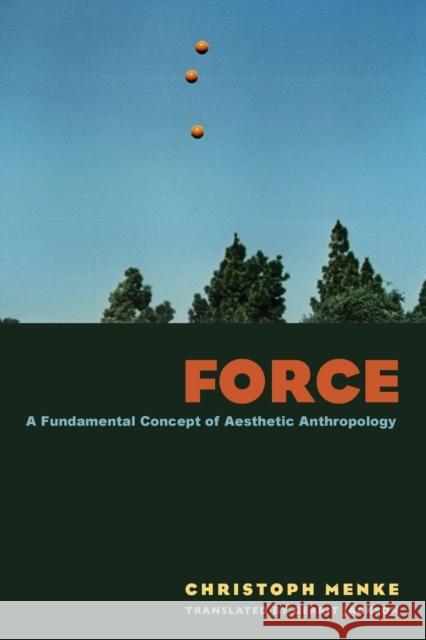 Force: A Fundamental Concept of Aesthetic Anthropology Menke, Christoph 9780823249732 Fordham University Press